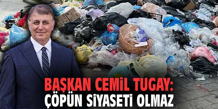 Başkan Cemil Tugay: Çöpün siyaseti olmaz
