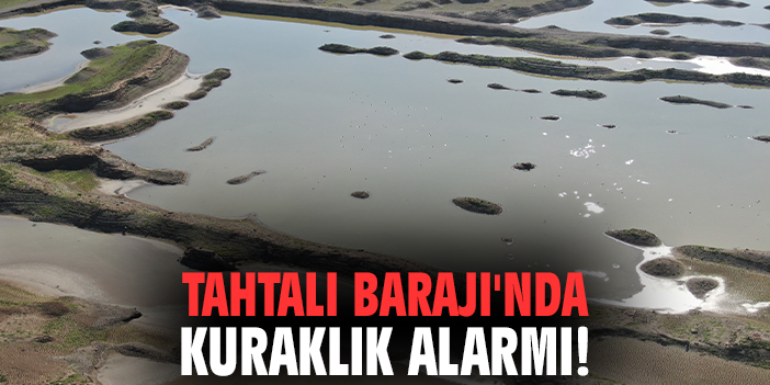 Tahtalı Barajı'nda kuraklık alarmı!