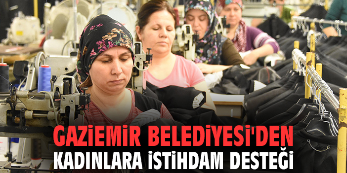 Gaziemir Belediyesi'den kadınlara istihdam desteği
