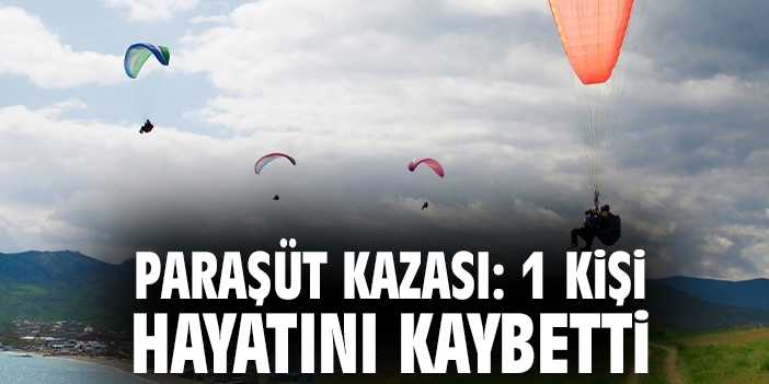 Paraşüt kazası: 1 kişi hayatını kaybetti
