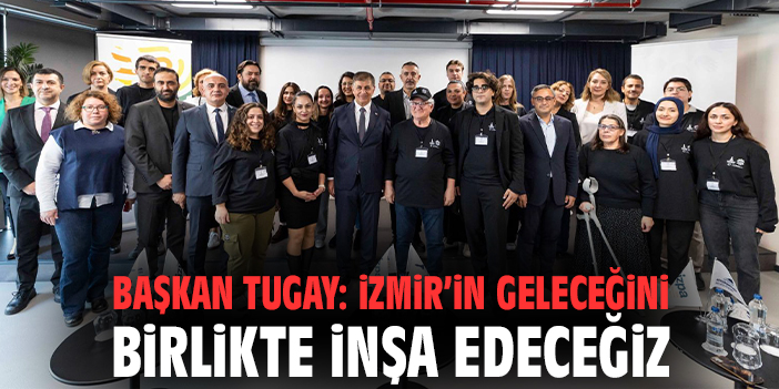 Başkan Tugay: İzmir’in geleceğini birlikte inşa edeceğiz