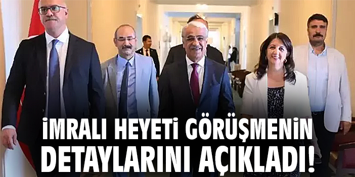 İmralı Heyeti görüşmenin detaylarını açıkladı!