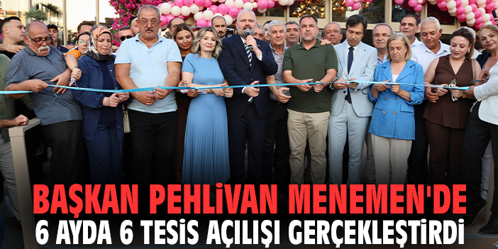 Başkan Pehlivan Menemen'de 6 ayda 6 tesis açılışı gerçekleştirdi