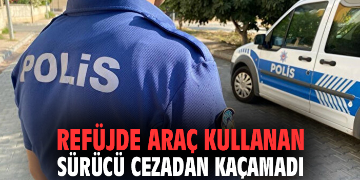 Refüjde araç kullanan sürücü cezadan kaçamadı