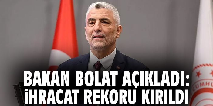 Bakan Bolat açıkladı: İhracat rekoru kırıldı