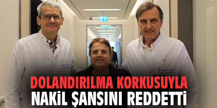 Dolandırılma korkusuyla nakil şansını reddetti
