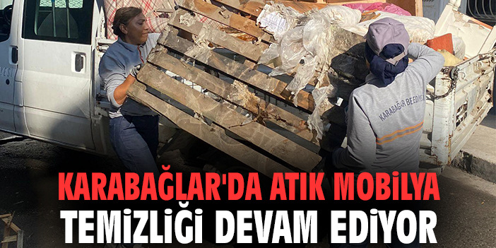 Karabağlar'da atık mobilya temizliği devam ediyor