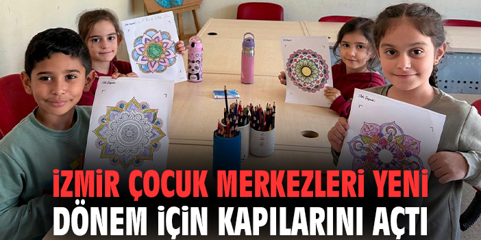 İzmir Çocuk Merkezleri yeni dönem için kapılarını açtı