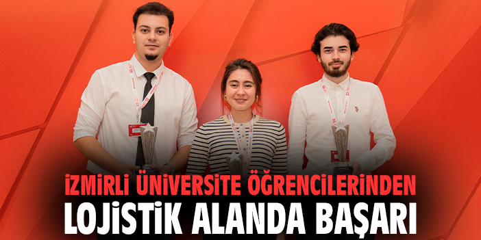 İzmirli üniversite öğrencilerinden lojistik alanda başarı