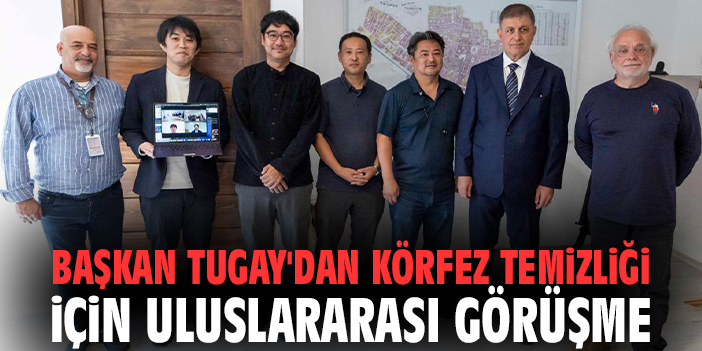 Başkan Tugay'dan körfez temizliği için uluslararası görüşme