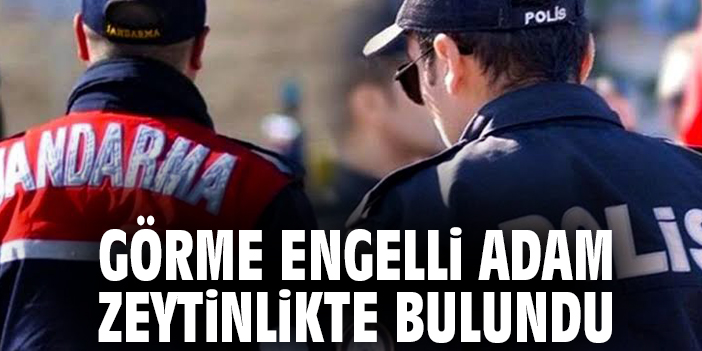 Görme engelli adam zeytinlikte bulundu