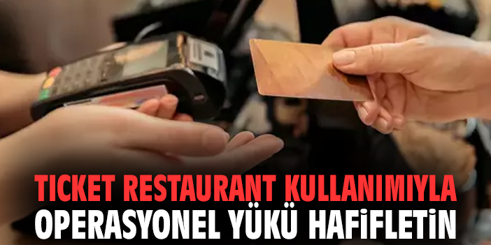 Ticket Restaurant kullanımıyla operasyonel yükü hafifletin