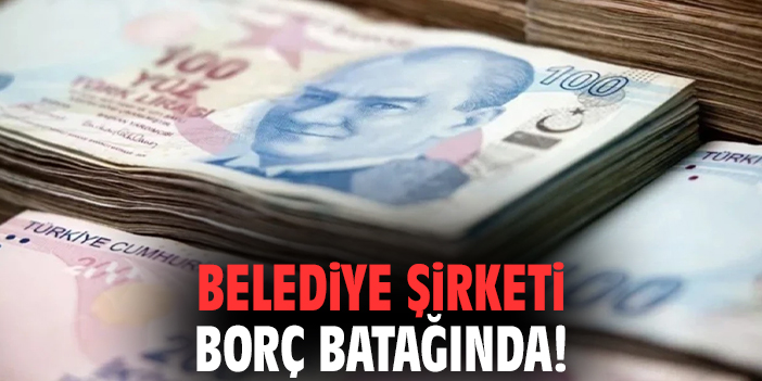 Belediye şirketi borç batağında!