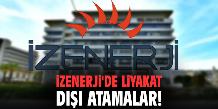 İZENERJİ'de liyakat dışı atamalar!