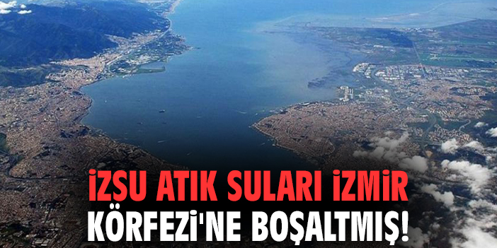 İZSU atık suları İzmir Körfezi'ne boşaltmış!