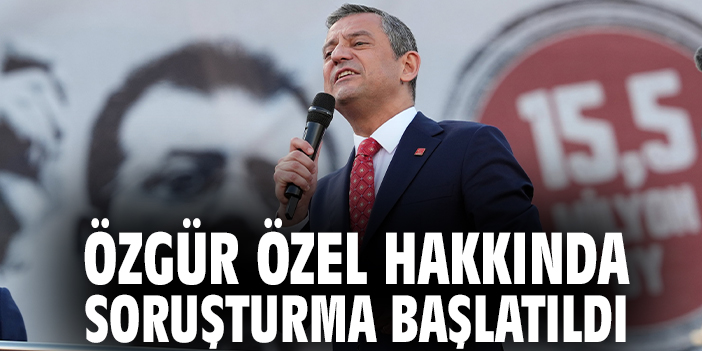 Özgür Özel hakkında soruşturma başlatıldı
