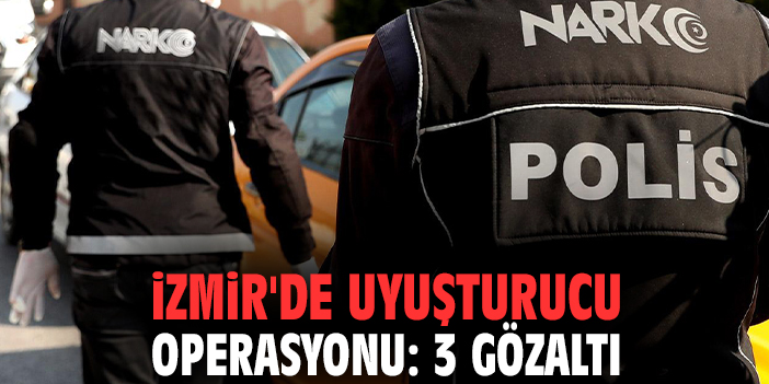 İzmir'de uyuşturucu operasyonu: 3 gözaltı