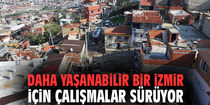 Daha yaşanabilir bir İzmir için çalışmalar sürüyor