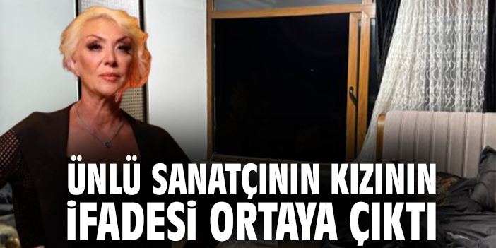 Ünlü sanatçının kızının ifadesi ortaya çıktı