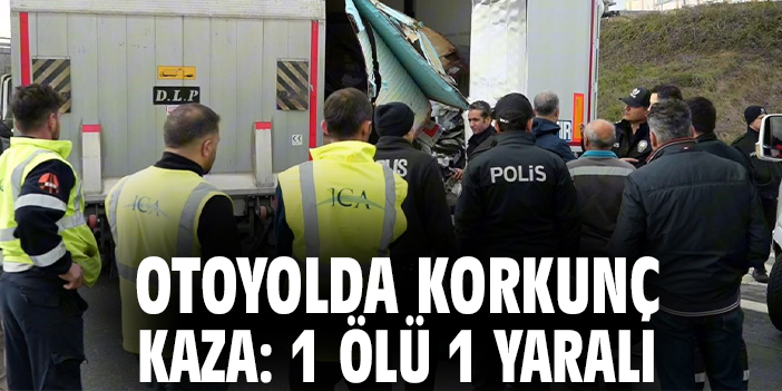 Otoyolda korkunç kaza: 1 ölü 1 yaralı