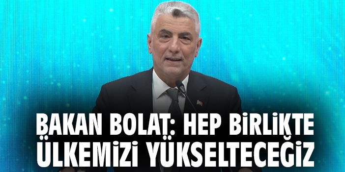 Bakan Bolat: Hep birlikte ülkemizi yükselteceğiz