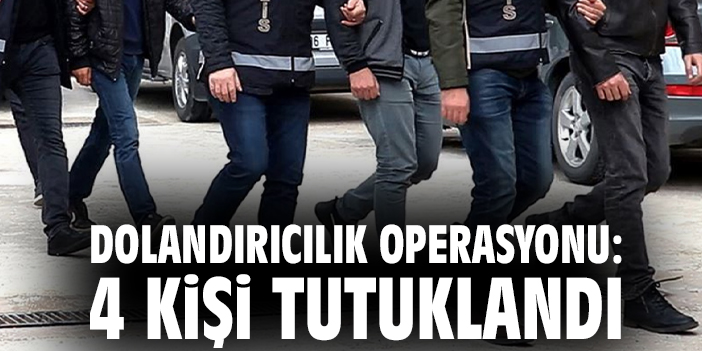 Dolandırıcılık operasyonu: 4 kişi tutuklandı
