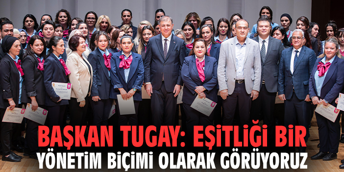Başkan Tugay: Eşitliği bir yönetim biçimi olarak görüyoruz
