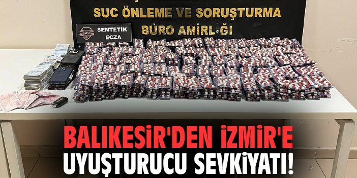 Balıkesir'den İzmir'e uyuşturucu sevkiyatı!