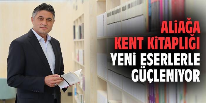 Aliağa Kent Kitaplığı yeni eserlerle güçleniyor