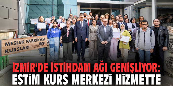İzmir'de istihdam ağı genişliyor: ESTİM kurs merkezi hizmette