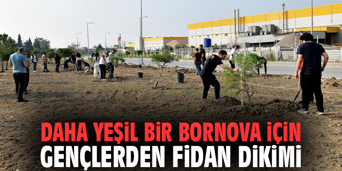Daha yeşil bir Bornova için gençlerden fidan dikimi