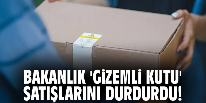 Bakanlık 'gizemli kutu' satışlarını durdurdu!