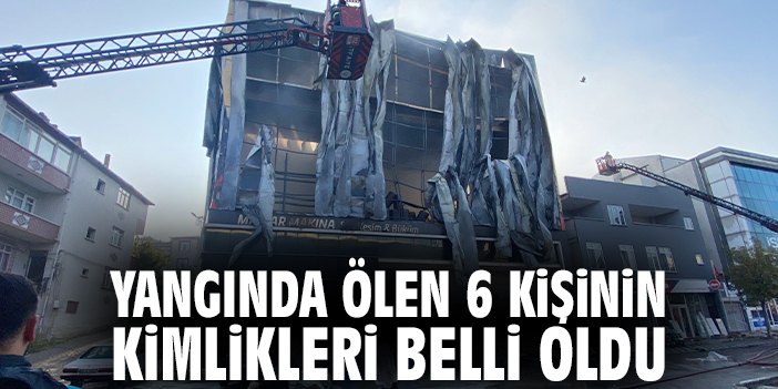 Yangında ölen 6 kişinin kimlikleri belli oldu