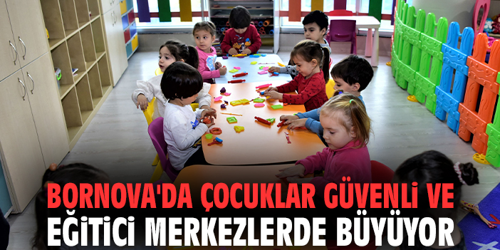 Bornova'da çocuklar güvenli ve eğitici merkezlerde büyüyor