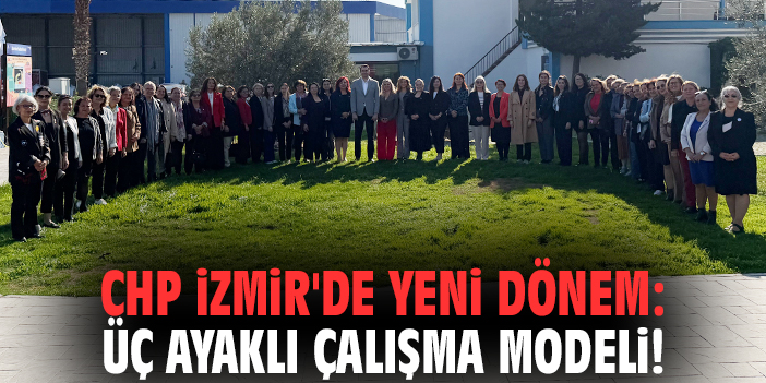 CHP İzmir'de yeni dönem: Üç ayaklı çalışma modeli!