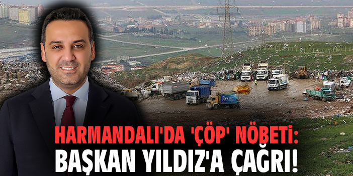 Harmandalı'da 'çöp' nöbeti: Vatandaşlardan Başkan Yıldız'a çağrı!