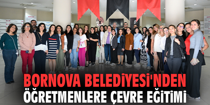 Bornova Belediyesi'nden öğretmenlere çevre eğitimi