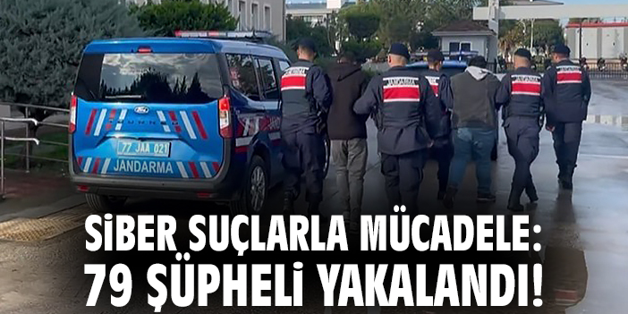 Siber suçlarla mücadele: 79 şüpheli yakalandı!