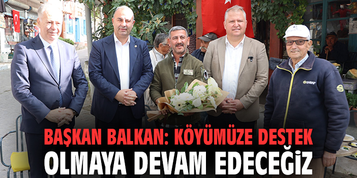 Başkan Balkan: Köyümüze destek olmaya devam edeceğiz