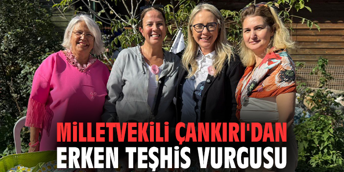Milletvekili Çankırı'dan erken teşhis vurgusu