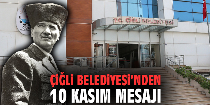Çiğli Belediyesi’nden 10 Kasım Mesajı