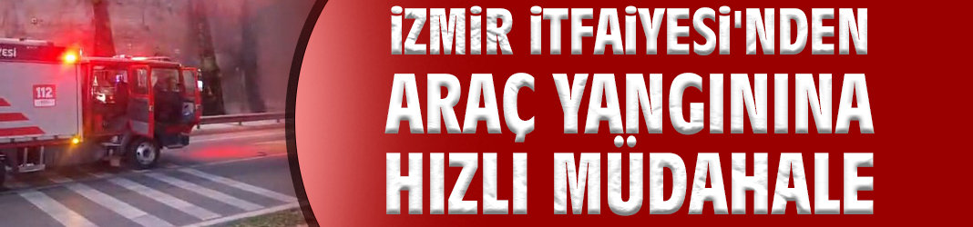 İzmir İtfaiyesi'nden tüneldeki araç yangınına hızlı müdahale