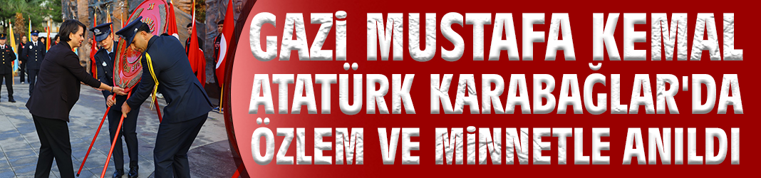 Gazi Mustafa Kemal Atatürk Karabağlar'da özlemle anıldı