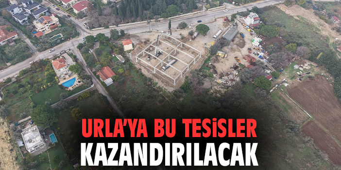 Urla’ya bu tesisler kazandırılacak