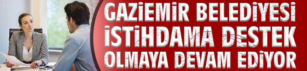 Gaziemir Belediyesi istihdama destek olmaya devam ediyor