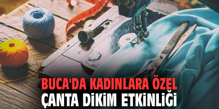 Buca'da kadınlara özel çanta dikim etkinliği