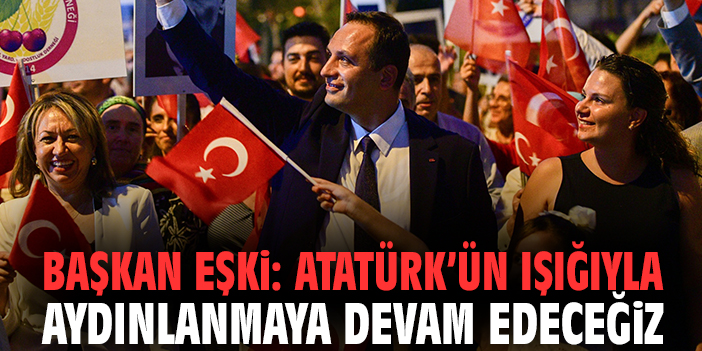 Başkan Eşki: Atatürk’ün ışığıyla aydınlanmaya devam edeceğiz
