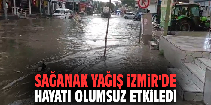 Sağanak yağış İzmir'de hayatı olumsuz etkiledi