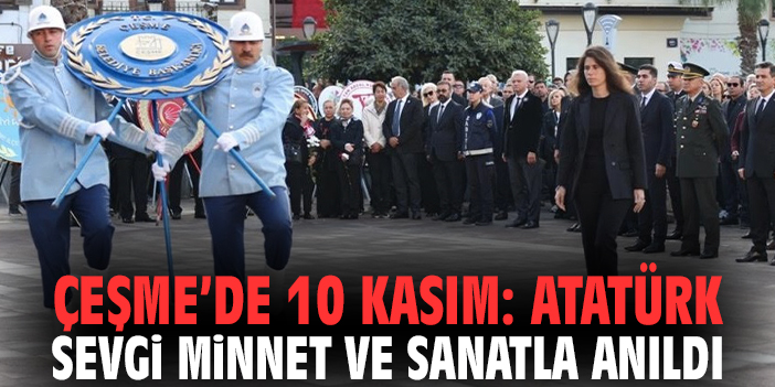 Çeşme’de 10 Kasım: Atatürk sevgi, minnet ve sanatla anıldı