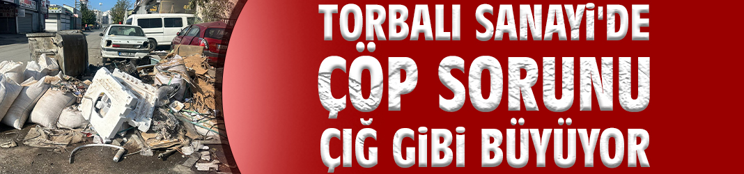 Torbalı Sanayi'de çöp sorunu çığ gibi büyüyor